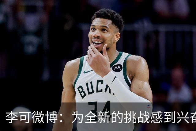 李可微博：为全新的挑战感到兴奋 我已经准备好了